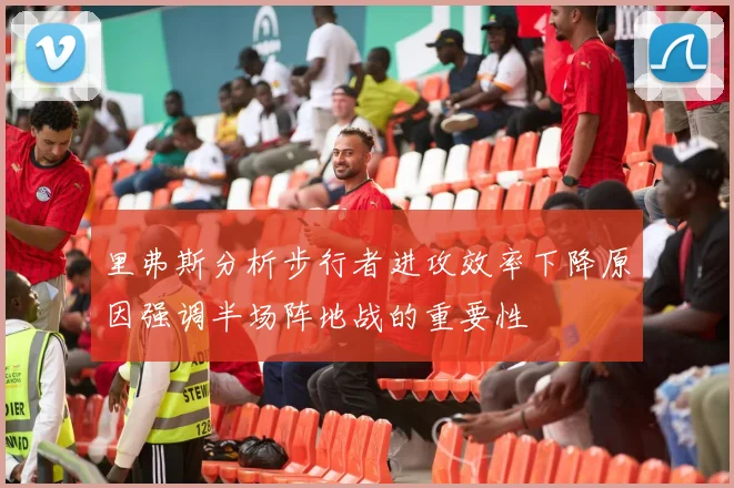 里弗斯分析步行者进攻效率下降原因强调半场阵地战的重要性