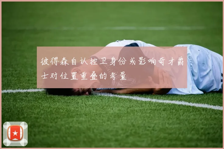 彼得森自认控卫身份或影响奇才爵士对位置重叠的考量