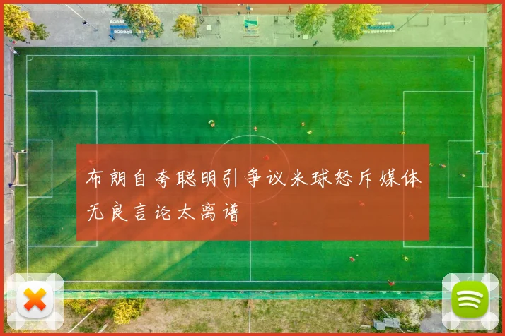 布朗自夸聪明引争议米球怒斥媒体无良言论太离谱