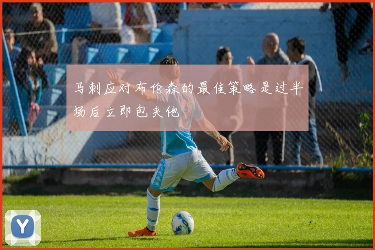 马刺应对布伦森的最佳策略是过半场后立即包夹他